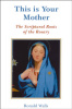 This is Your Mother:  The Scriptural Roots of the Rosary